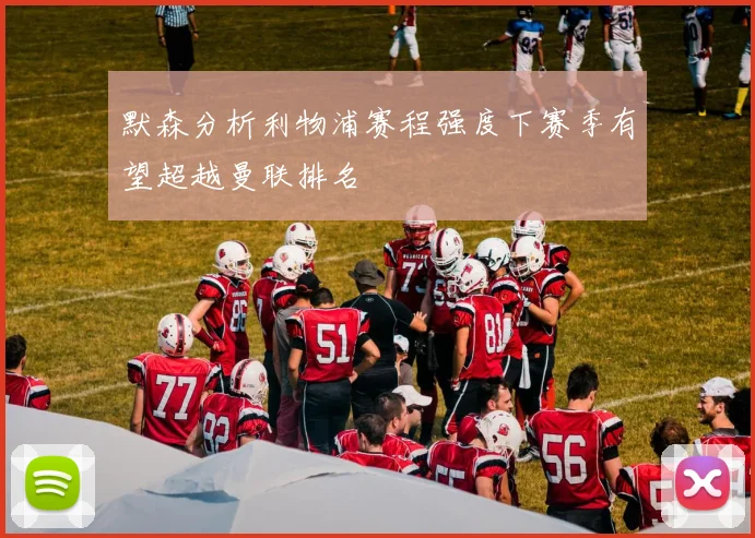 默森分析利物浦赛程强度下赛季有望超越曼联排名